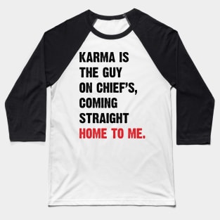 Karma Is The Guy On Chief's, Coming Straight Home To Me. v4 Baseball T-Shirt